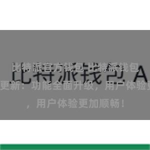 比特派官方钱包 比特派钱包最新版本更新：功能全面升级，用户体验更加顺畅！
