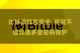 比特派钱包安全  何况不错缔造多层密码保护