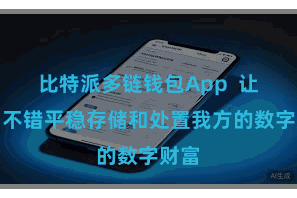 比特派多链钱包App  让用户不错平稳存储和处置我方的数字财富