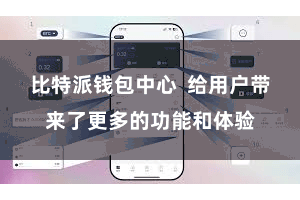 比特派钱包中心 给用户带来了更多的功能和体验