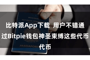 比特派App下载  用户不错通过Bitpie钱包神圣束缚这些代币