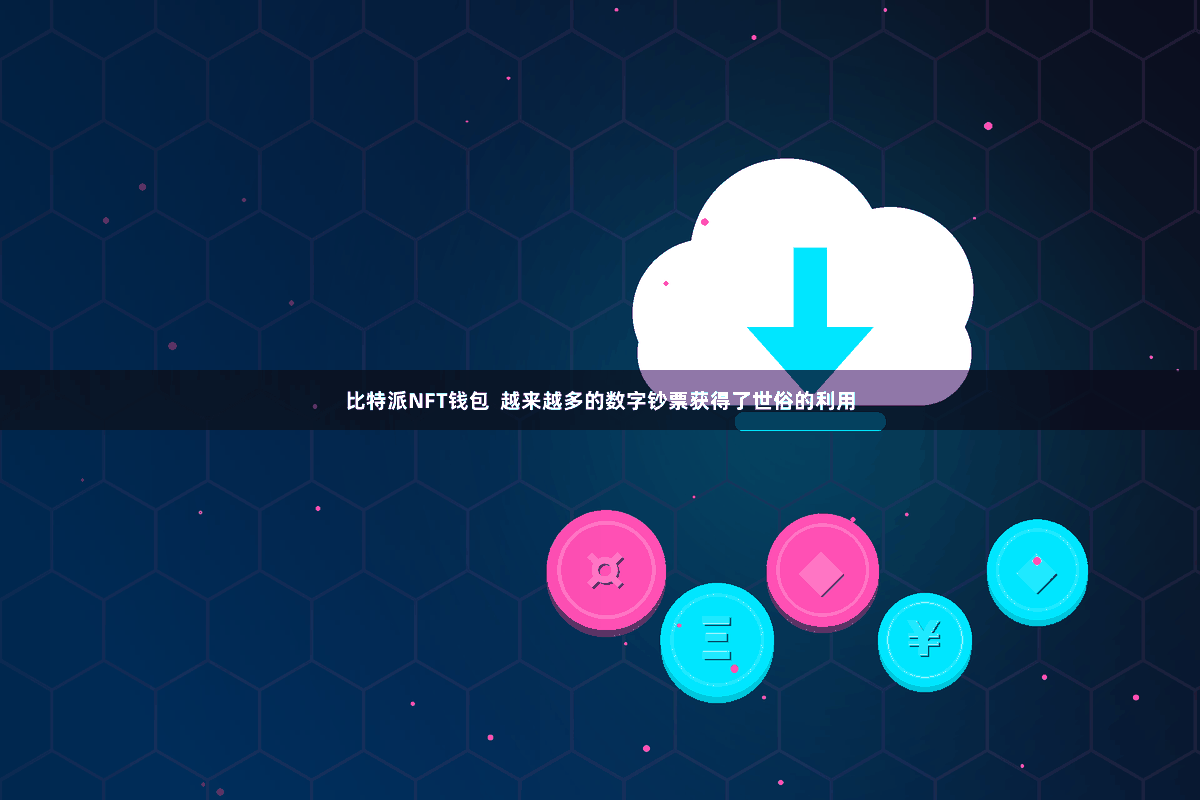 比特派NFT钱包  越来越多的数字钞票获得了世俗的利用